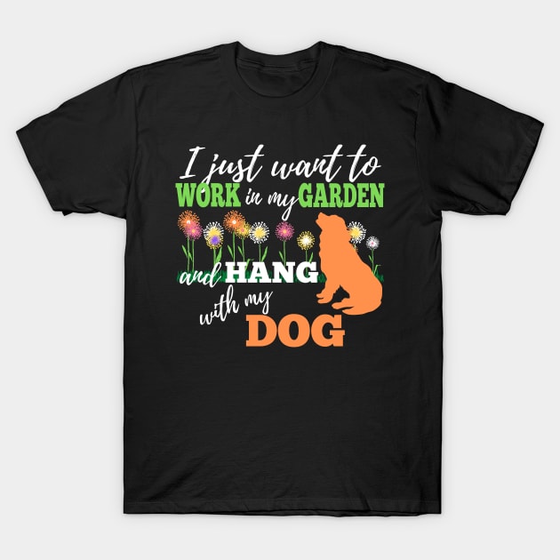 GARDENING QUOTE:  I JUST WANT TO WORK IN MY GARDEN AND HANG WITH MY DOG |Design For Dog Lovers Who Love To Garden T-Shirt by KathyNoNoise